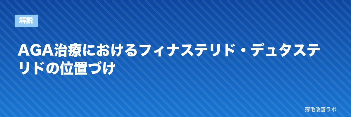 AGA治療におけるフィナステリド・デュタステリドの位置づけ | 薄毛改善ラボ