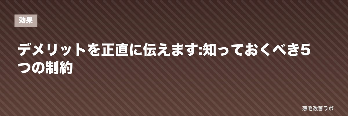 デメリットを正直に伝えます:知っておくべき5つの制約 | 薄毛改善ラボ