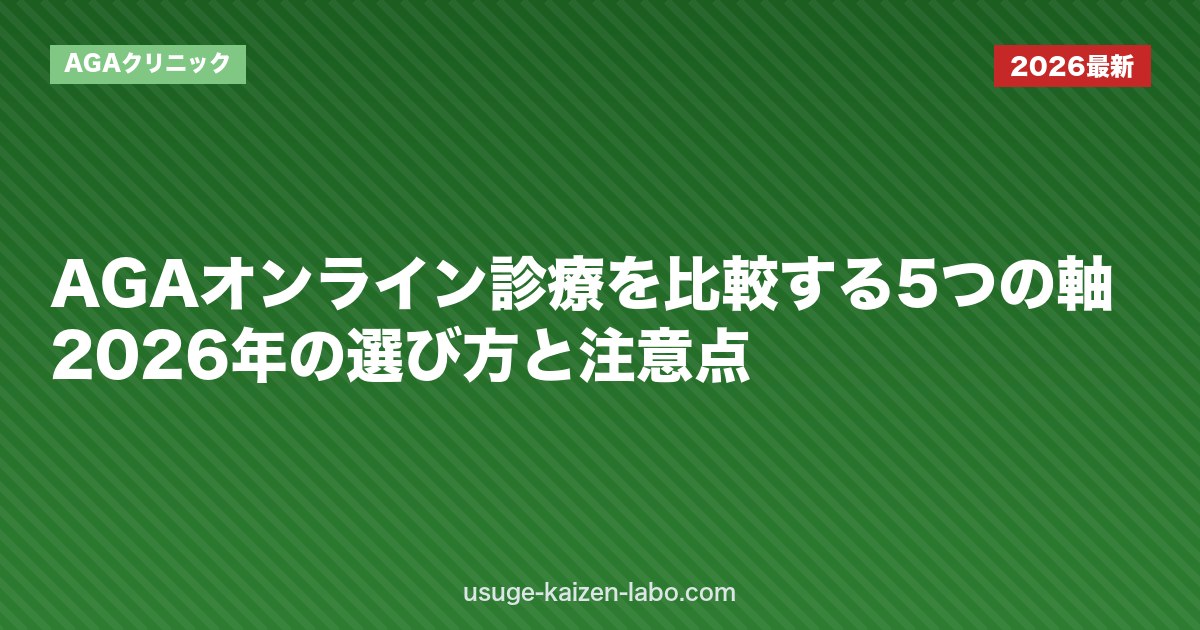 AGAオンライン診療を比較する5つの軸｜2026年の選び方と注意点