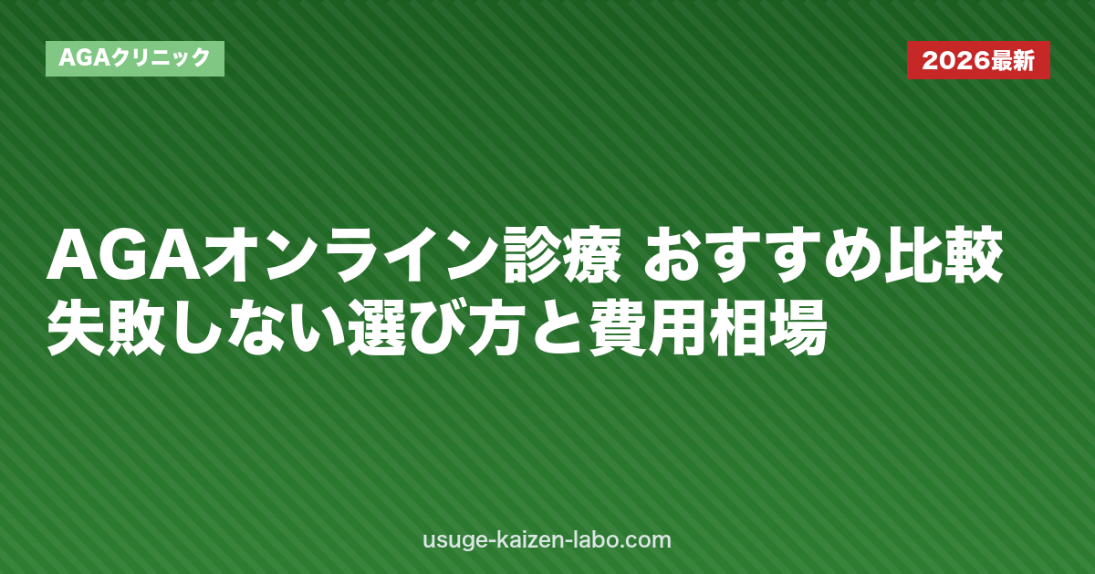 AGAオンライン診療 おすすめ比較|失敗しない選び方と費用相場【2026年】