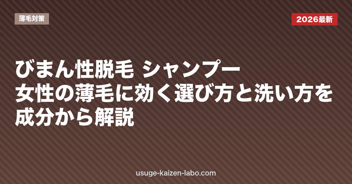 びまん性脱毛 シャンプー｜女性の薄毛に効く選び方と洗い方を成分から解説【2026年】