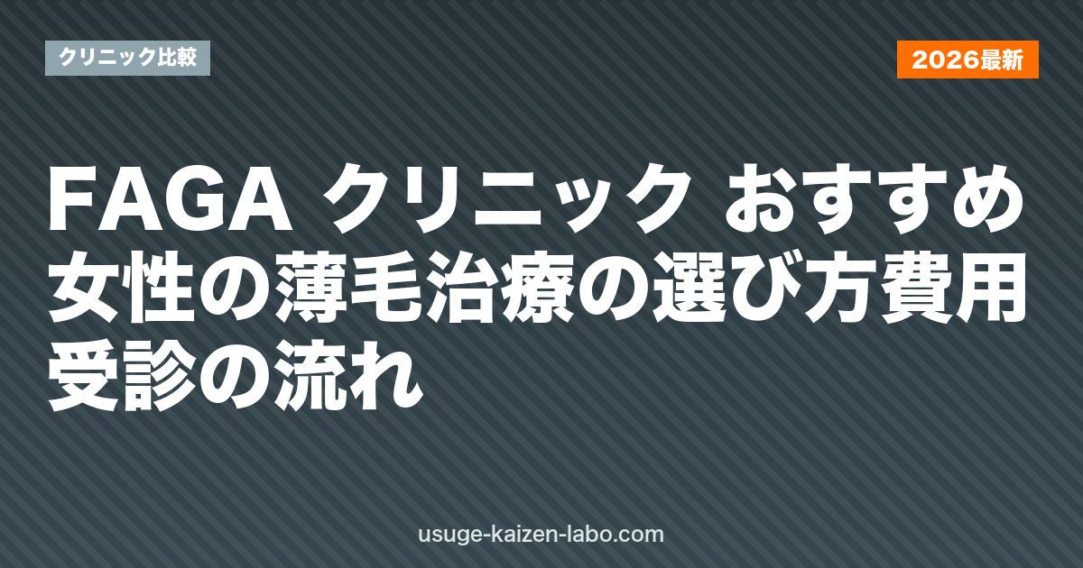 FAGA クリニック おすすめ｜女性の薄毛治療の選び方・費用・受診の流れ【2026年】