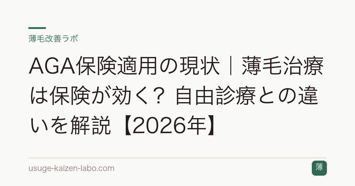 AGA保険適用の現状｜薄毛治療は保険が効く？自由診療との違いを解説【2026年】