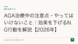 AGA治療中の注意点・やってはいけないこと｜効果を下げるNG行動を解説【2026年】