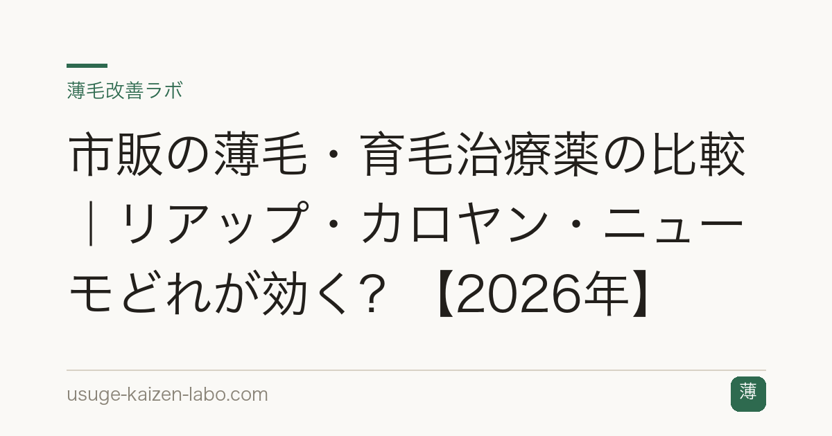 市販の薄毛・育毛治療薬の比較｜リアップ・カロヤン・ニューモどれが効く？【2026年】