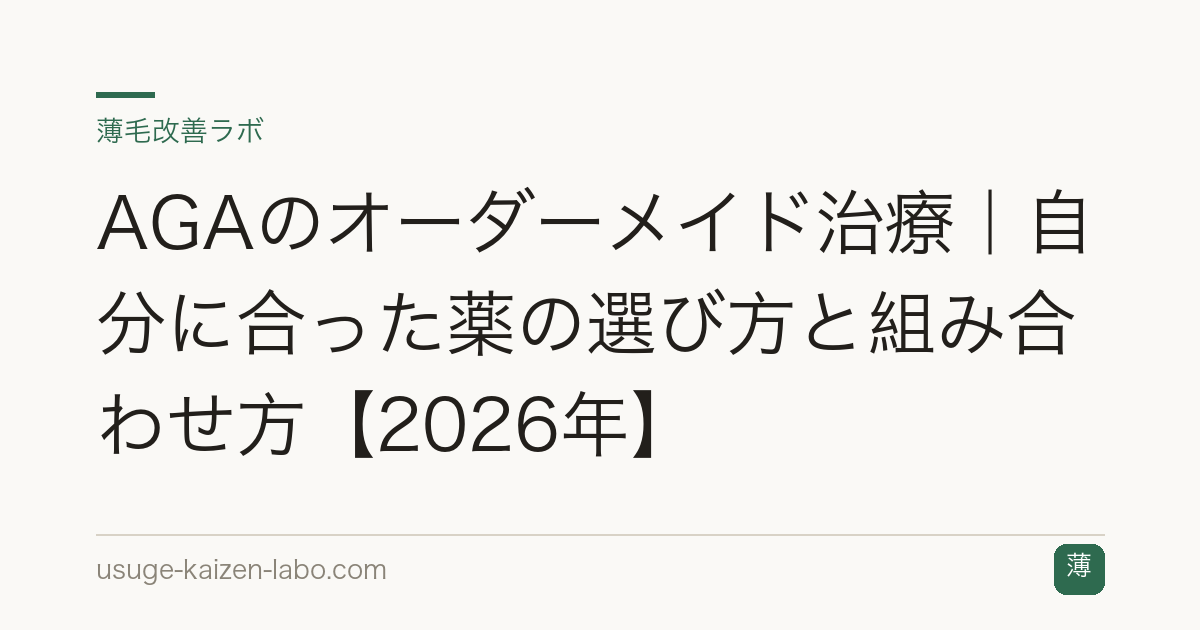 AGAのオーダーメイド治療｜自分に合った薬の選び方と組み合わせ方【2026年】