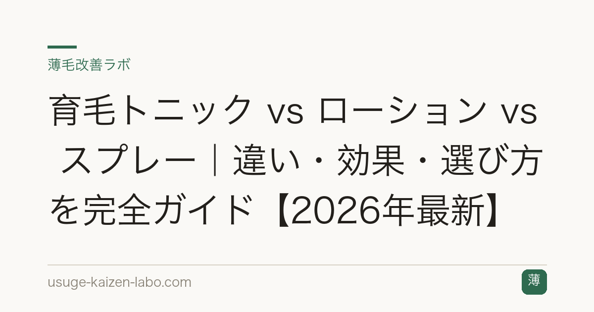 育毛トニック vs ローション vs スプレー｜違い・効果・選び方を完全ガイド【2026年最新】