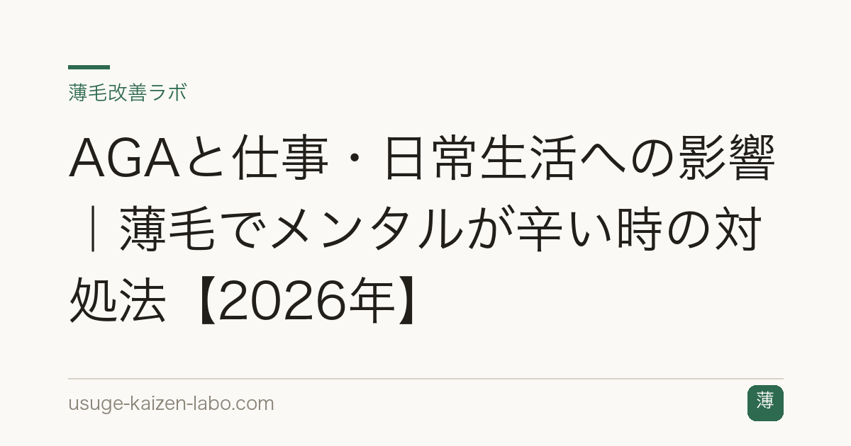 AGAと仕事・日常生活への影響｜薄毛でメンタルが辛い時の対処法【2026年】