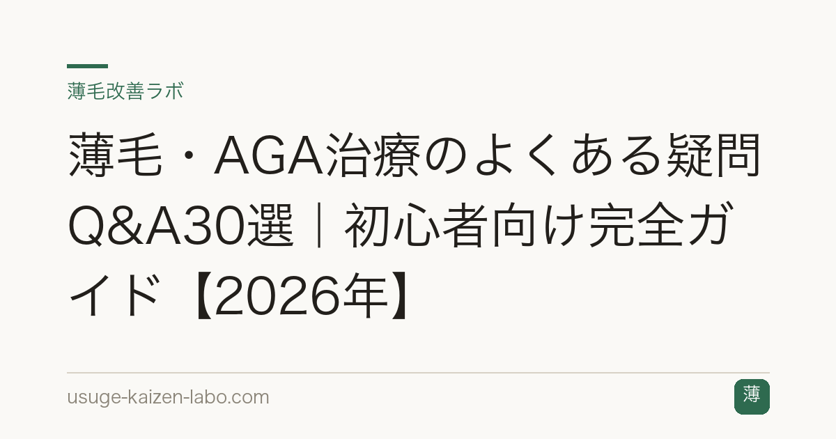 薄毛・AGA治療のよくある疑問Q&A30選｜初心者向け完全ガイド【2026年】