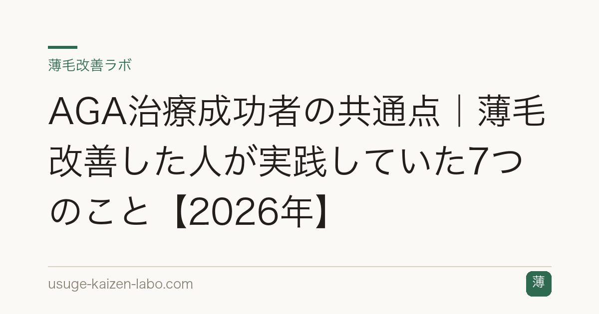 AGA治療成功者の共通点｜薄毛改善した人が実践していた7つのこと【2026年】