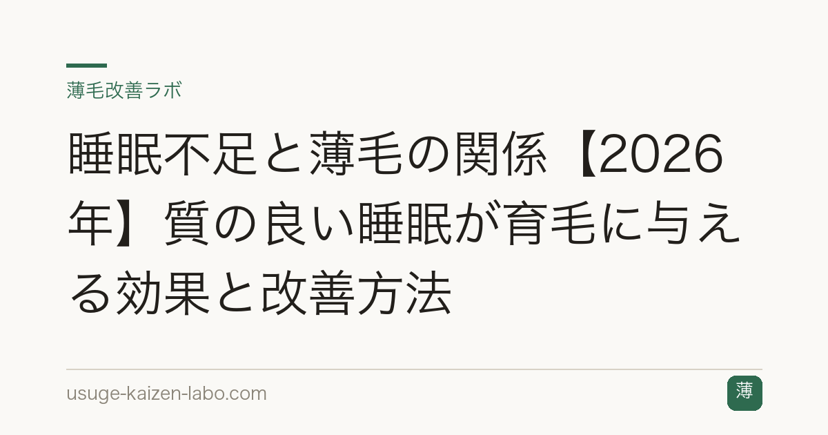 睡眠不足と薄毛の関係【2026年】質の良い睡眠が育毛に与える効果と改善方法