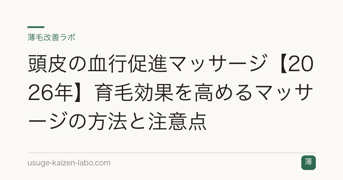 頭皮の血行促進マッサージ【2026年】育毛効果を高めるマッサージの方法と注意点