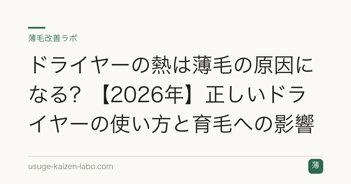 ドライヤーの熱は薄毛の原因になる？【2026年】正しいドライヤーの使い方と育毛への影響