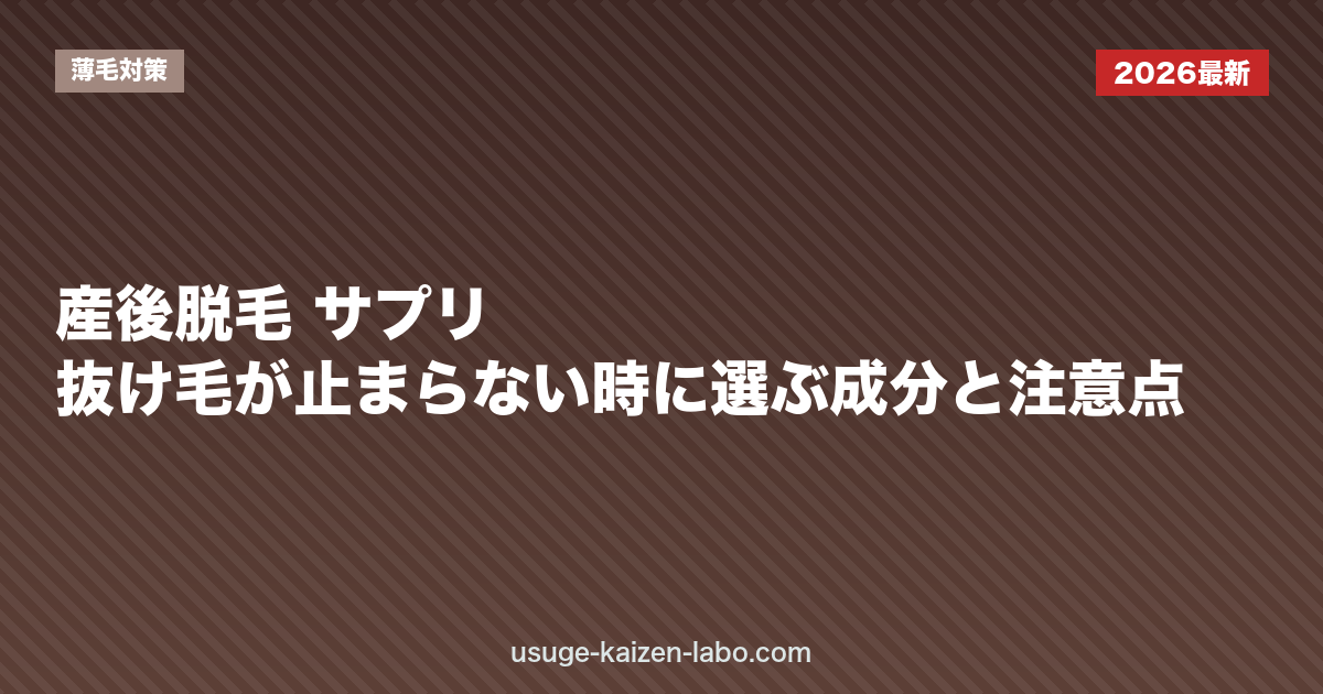 産後脱毛 サプリ｜抜け毛が止まらない時に選ぶ成分と注意点【授乳中もOK?2026年】