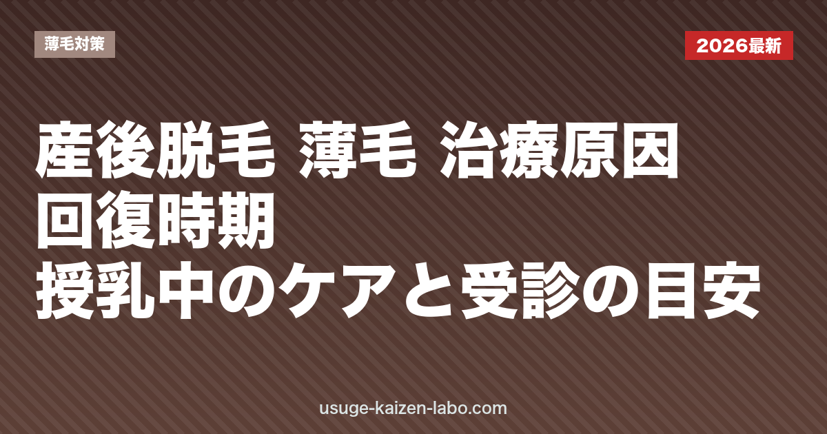 産後脱毛 薄毛 治療｜原因・回復時期・授乳中のケアと受診の目安【2026年】