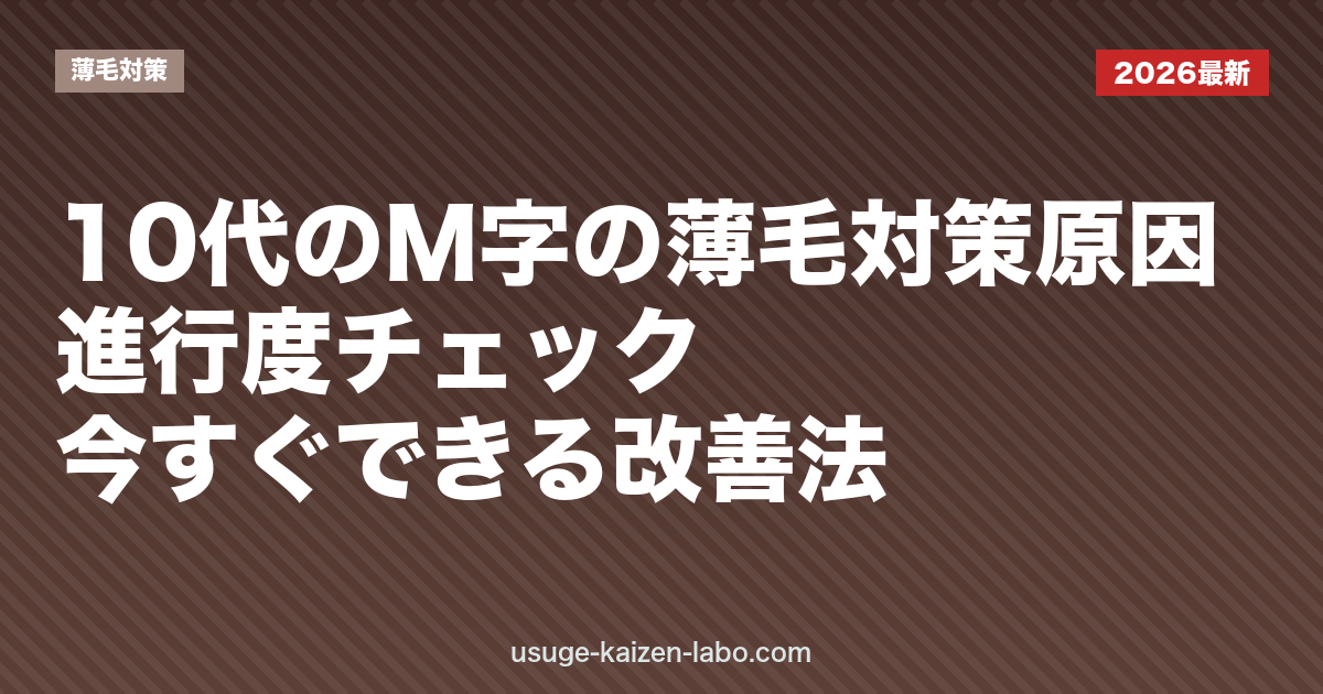 10代のM字の薄毛対策｜原因・進行度チェック・今すぐできる改善法