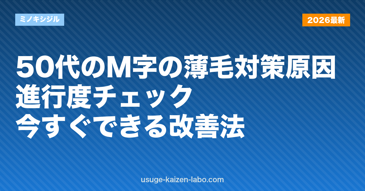 50代のM字の薄毛対策｜原因・進行度チェック・今すぐできる改善法