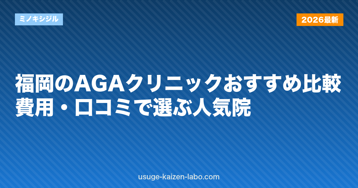 福岡のAGAクリニックおすすめ比較｜費用・口コミで選ぶ人気院
