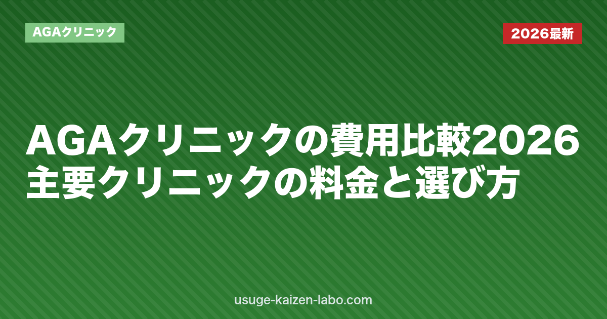 AGAクリニックの費用比較2026｜主要クリニックの料金と選び方