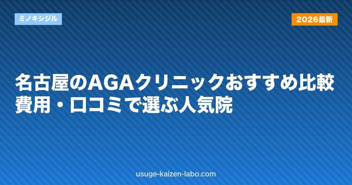 名古屋のAGAクリニックおすすめ比較｜費用・口コミで選ぶ人気院