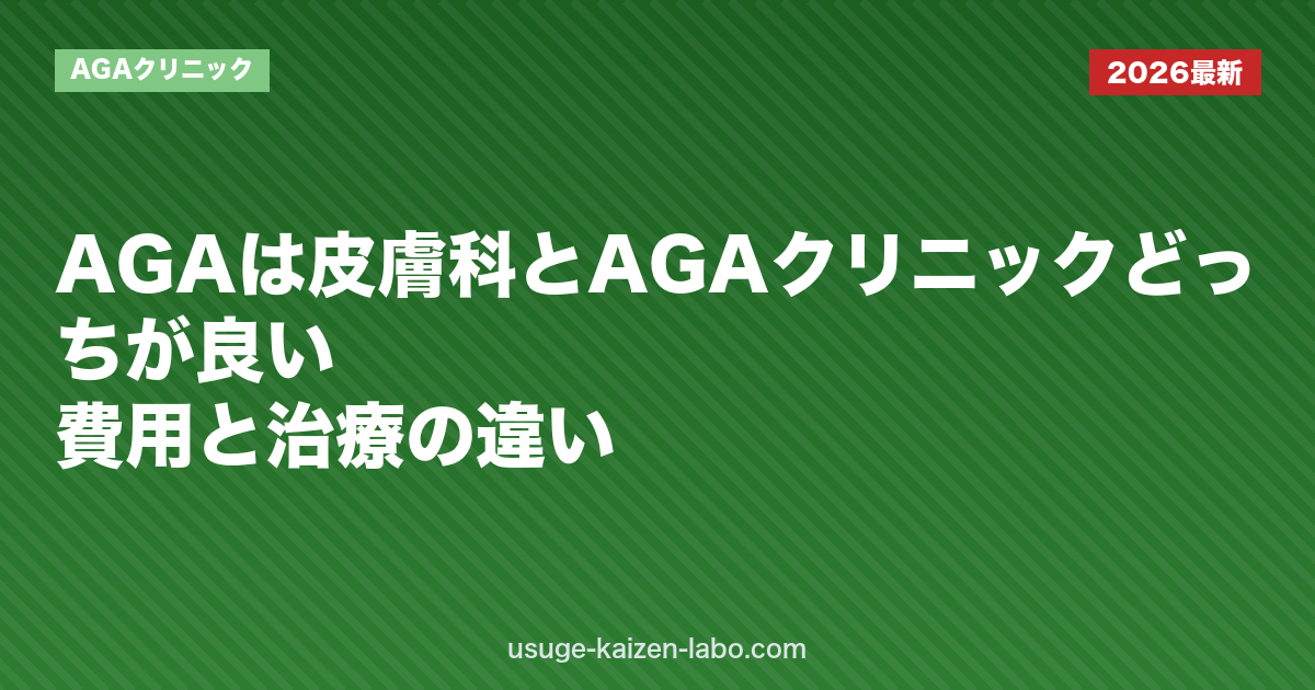 AGAは皮膚科とAGAクリニックどっちが良い？費用と治療の違い