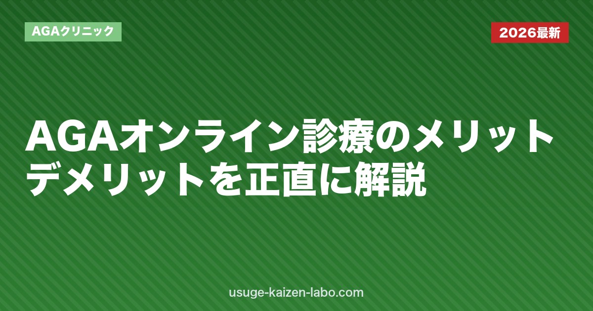 AGAオンライン診療のメリット・デメリットを正直に解説