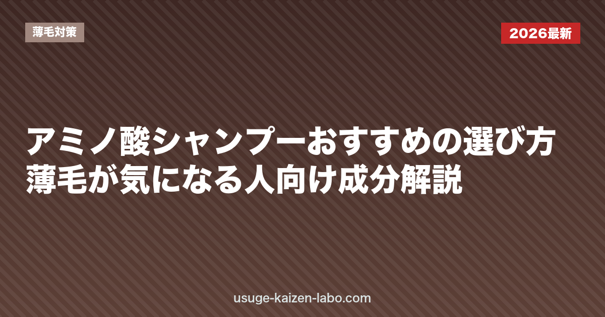 アミノ酸シャンプーおすすめの選び方｜薄毛が気になる人向け成分解説