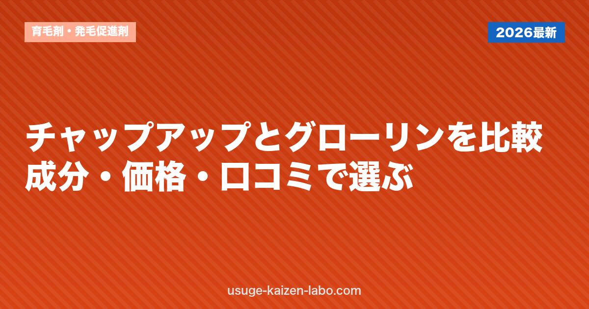 チャップアップとグローリンを比較｜成分・価格・口コミで選ぶ