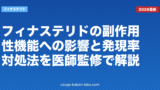 フィナステリドの副作用｜性機能への影響と発現率・対処法を解説