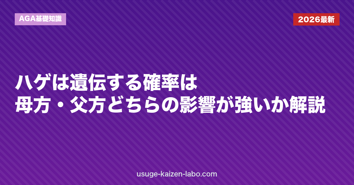 ハゲは遺伝する確率は？母方・父方どちらの影響が強いか解説
