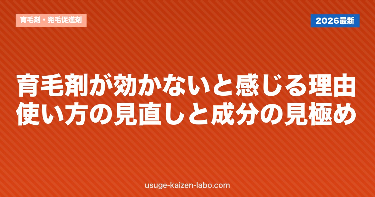 育毛剤が効かないと感じる理由｜使い方の見直しと成分の見極め