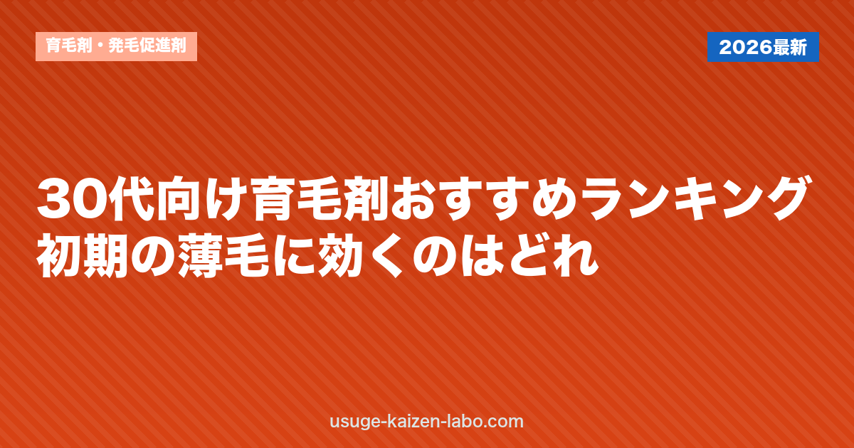 30代向け育毛剤おすすめランキング｜初期の薄毛に効くのはどれ
