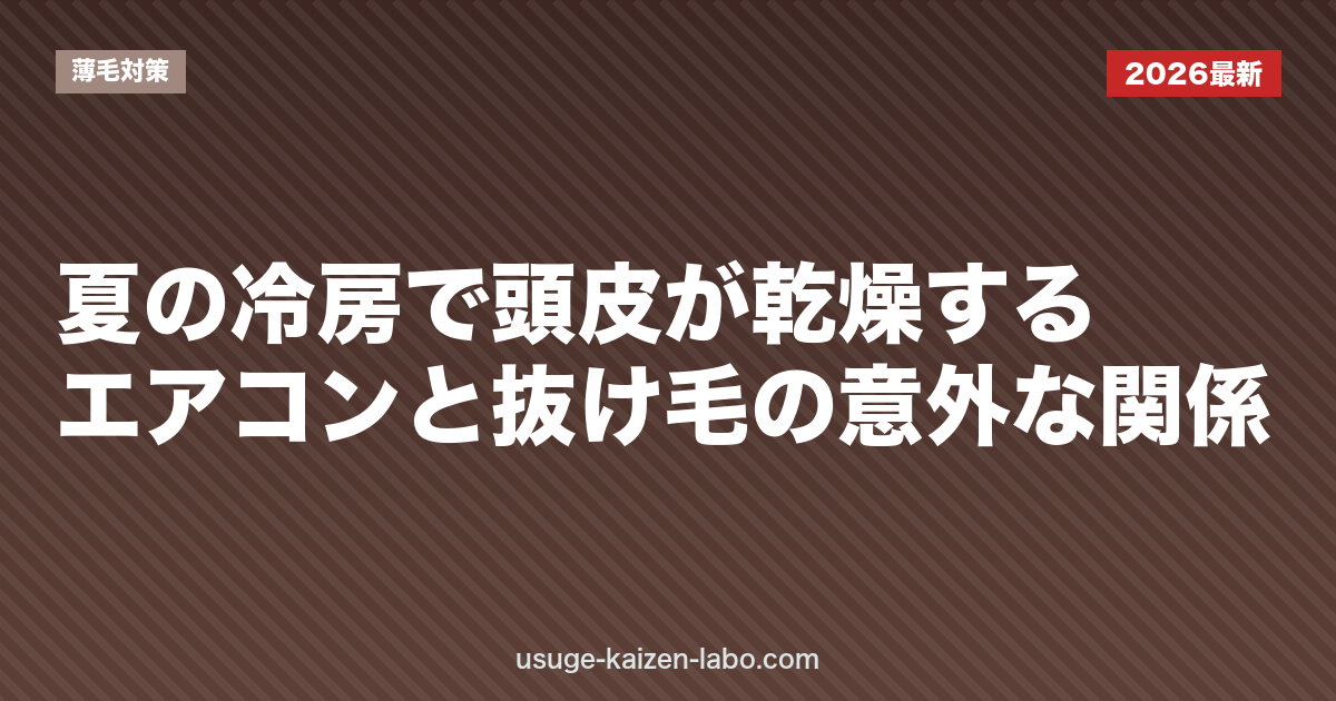 夏の冷房で頭皮が乾燥する？エアコンと抜け毛の意外な関係