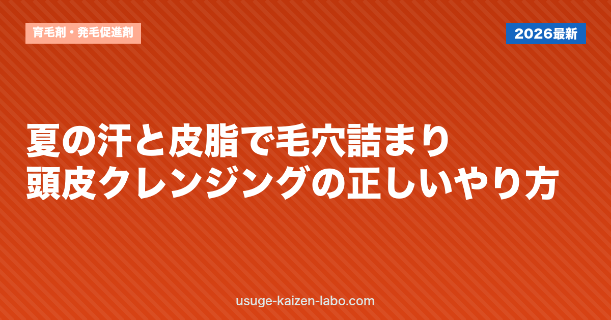 夏の汗と皮脂で毛穴詰まり？頭皮クレンジングの正しいやり方