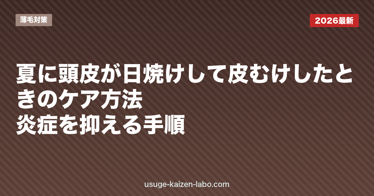 夏に頭皮が日焼けして皮むけしたときのケア方法｜炎症を抑える手順