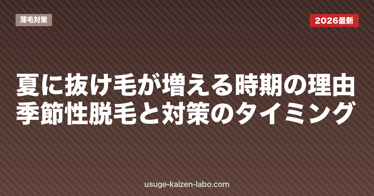 夏に抜け毛が増える時期の理由｜季節性脱毛と対策のタイミング