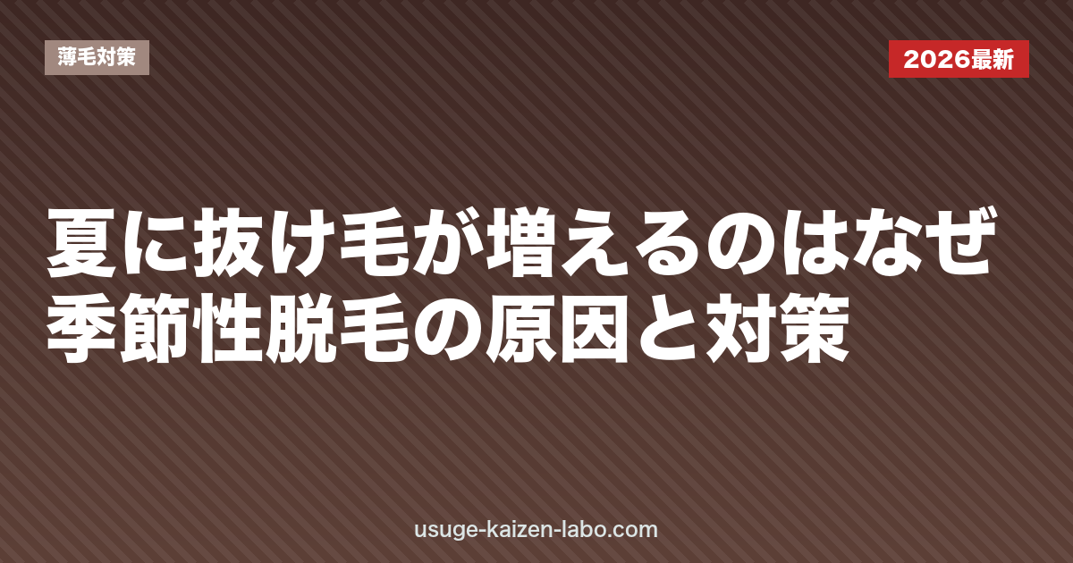 夏に抜け毛が増えるのはなぜ？季節性脱毛の原因と対策