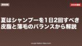 夏はシャンプーを1日2回すべき？皮脂と薄毛のバランスから解説