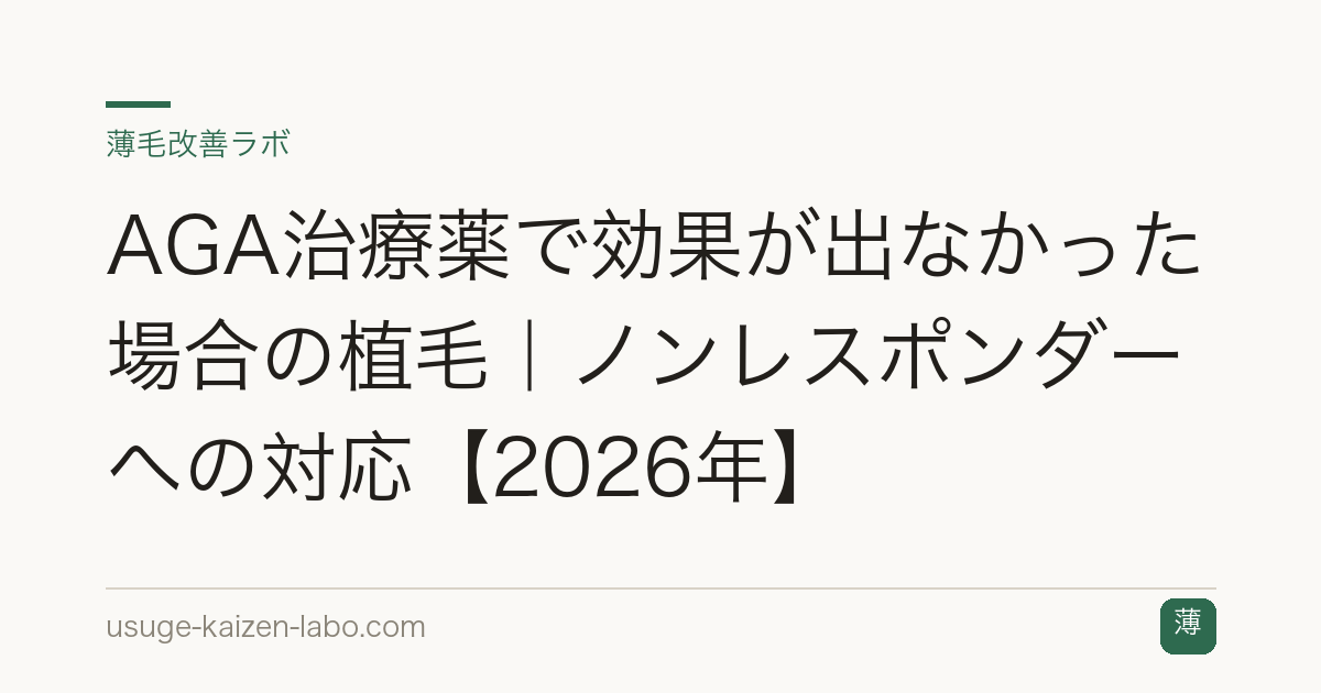 AGA治療薬で効果が出なかった場合の植毛｜ノンレスポンダーへの対応【2026年】