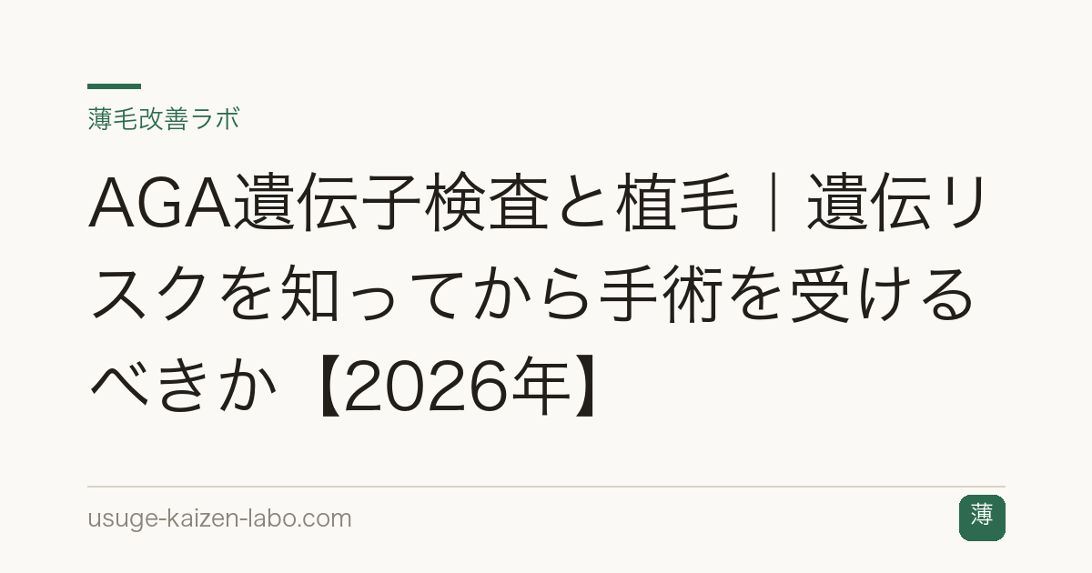 AGA遺伝子検査と植毛｜遺伝リスクを知ってから手術を受けるべきか【2026年】