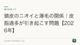 頭皮のニオイと薄毛の関係｜皮脂過多が引き起こす問題【2026年】