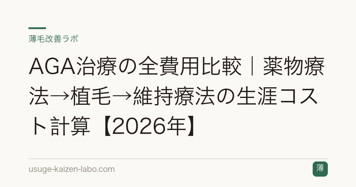 AGA治療の全費用比較｜薬物療法→植毛→維持療法の生涯コスト計算【2026年】