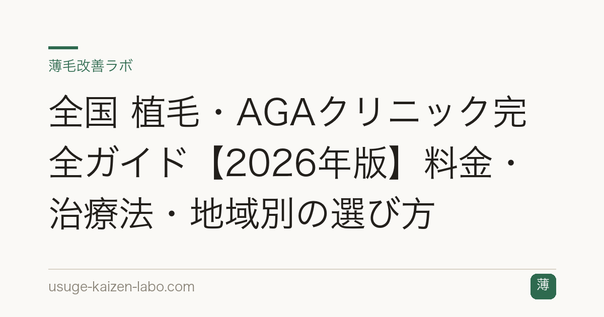 全国 植毛・AGAクリニック完全ガイド【2026年版】料金・治療法・地域別の選び方