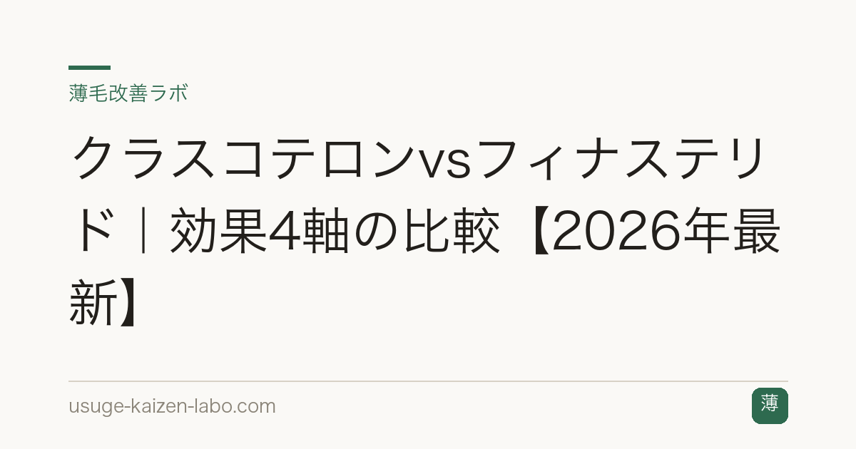 クラスコテロンvsフィナステリド｜効果4軸の比較【2026年最新】