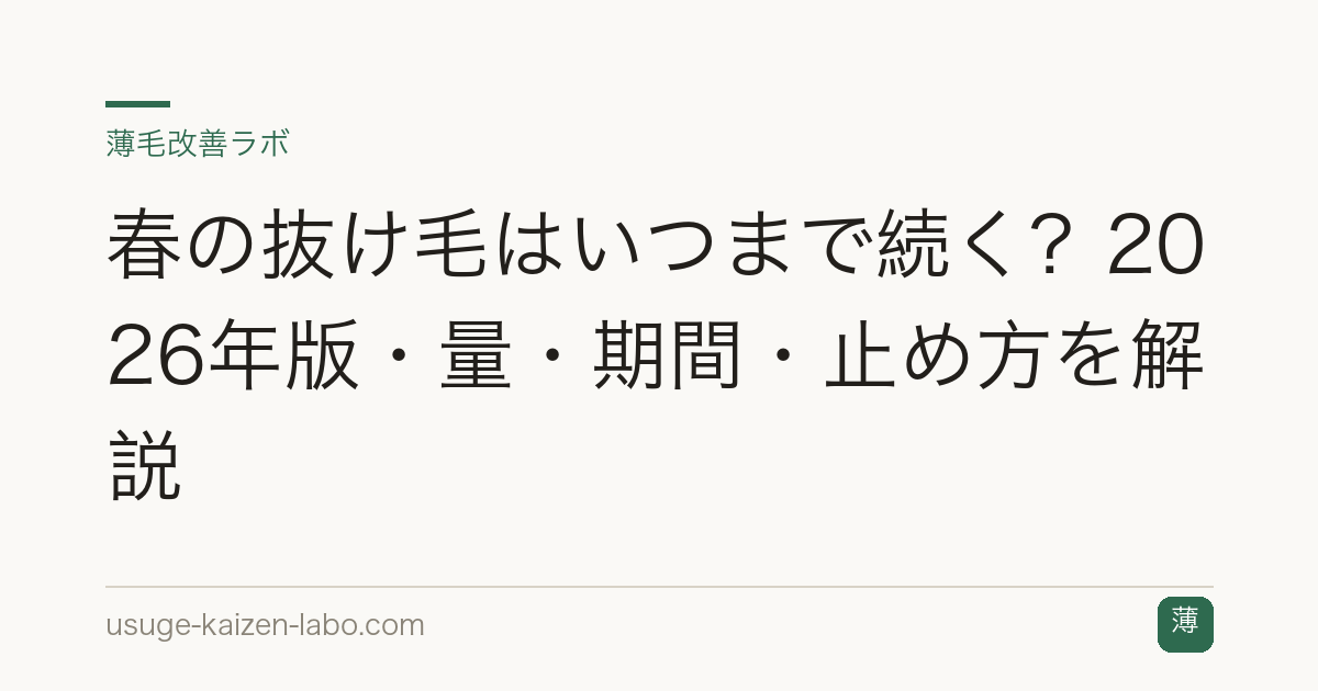 春の抜け毛はいつまで続く？2026年版・量・期間・止め方を解説