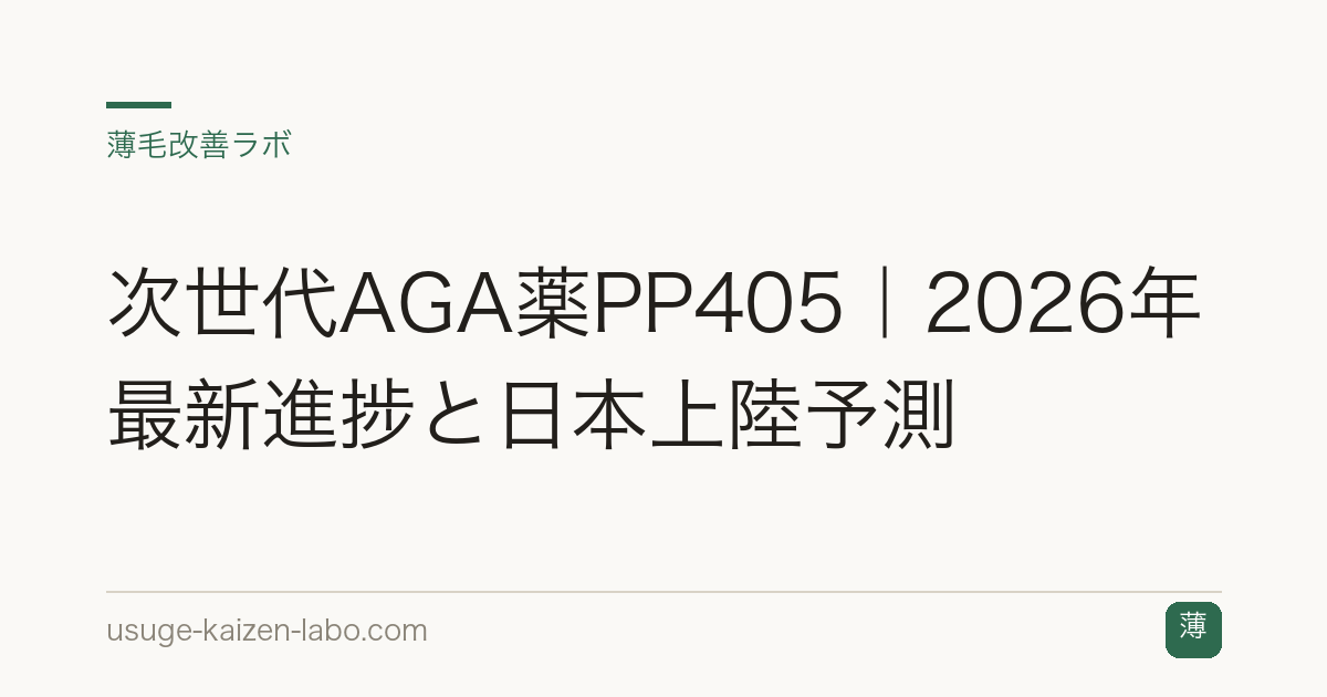 次世代AGA薬PP405｜2026年最新進捗と日本上陸予測