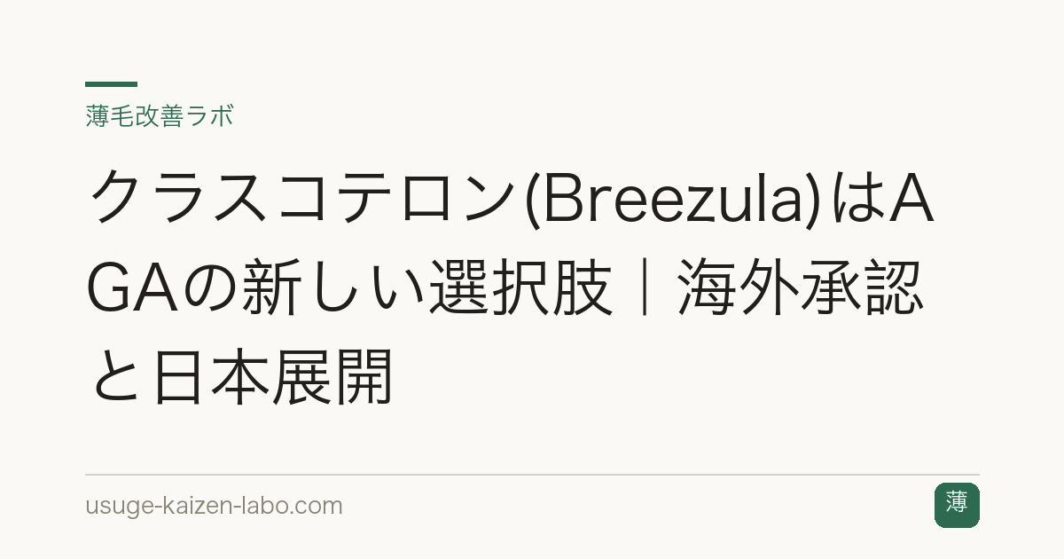 クラスコテロン(Breezula)はAGAの新しい選択肢｜海外承認と日本展開
