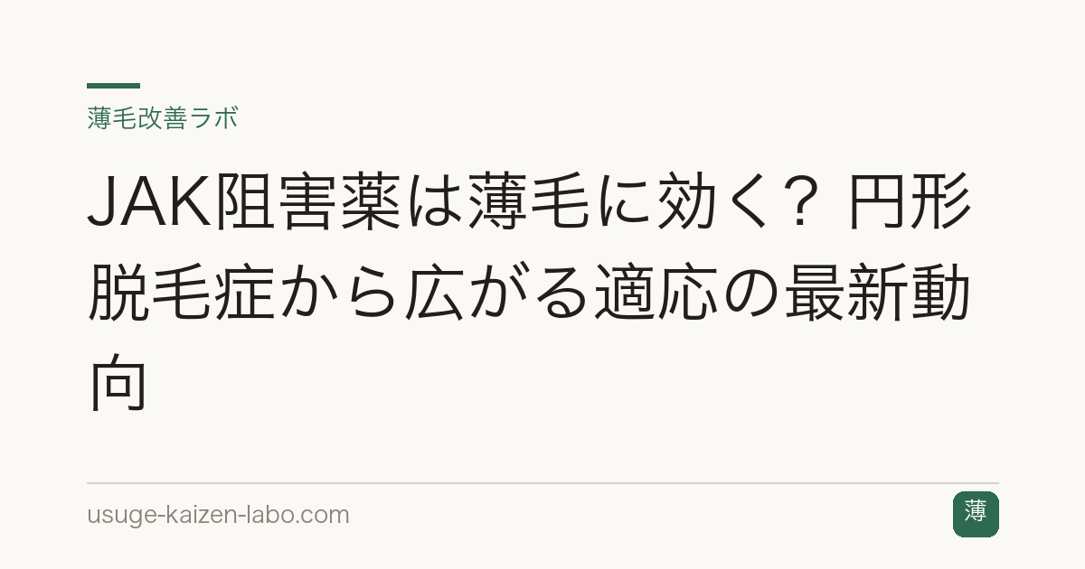 JAK阻害薬は薄毛に効く？円形脱毛症から広がる適応の最新動向