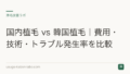 国内植毛 vs 韓国植毛|費用・技術・トラブル発生率を比較