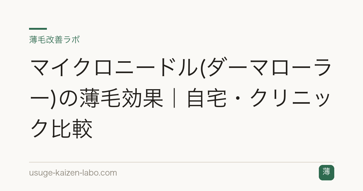 マイクロニードル(ダーマローラー)の薄毛効果｜自宅・クリニック比較